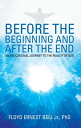 Before the Beginning and After the End An Educational Journey to the Reality of God【電子書籍】 Floyd Ernest Bell Jr. PhD