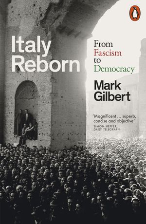 Italy Reborn From Fascism to Democracy【電子書籍】[ Mark Gilbert ]