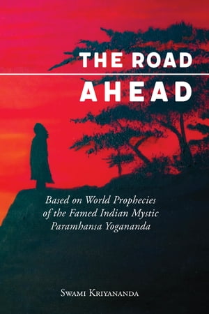 The Road Ahead Based on World Prophecies of the Famed Indian Mystic Paramhansa Yogananda【電子書籍】[ Swami Kriyananda ]