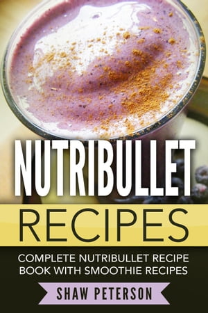 Nutribullet Recipes: Complete Nutribullet Recipe Book With Smoothie Recipes【電子書籍】[ Shaw Pe..