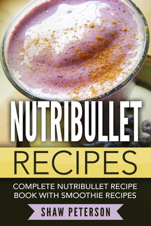 Nutribullet Recipes: Complete Nutribullet Recipe Book With Smoothie Recipes【電子書籍】[ Shaw Peterson ]