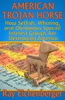 American Trojan Horse How Selfish, Whining, and Obnoxious Special Interest Groups Are Destroying America【電子書籍】[ Ray Eichenberger ]