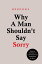 Why A Man Shouldn't Say Sorry Discover The Power of Assertiveness and Authenticity for Men.Żҽҡ[ Hebooks ]