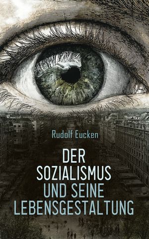ŷKoboŻҽҥȥ㤨Der Sozialismus und seine Lebensgestaltung Sozial-, Lebens- und Kulturphilosophie: Arbeiterbewegung politische Ethik und geistiger Aktivismus der Weimarer ?raŻҽҡ[ Rudolf Eucken ]פβǤʤ150ߤˤʤޤ