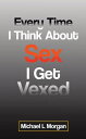 Every Time I Think About Sex I Get Vexed【電子書籍】 Michael L Morgan