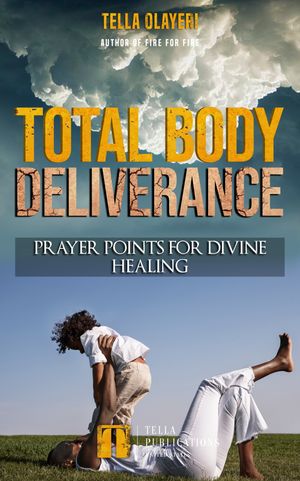 Total Body Deliverance Prayer Points for Divine Healing【電子書籍】[ Tella Olayeri ]