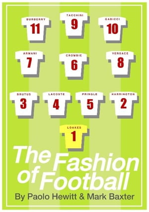 THE FASHION OF FOOTBALL, FROM BEST TO BECKHAM, FROM MOD TO LABEL SLAVE【電子書籍】 Paolo Hewitt, Mark Baxter