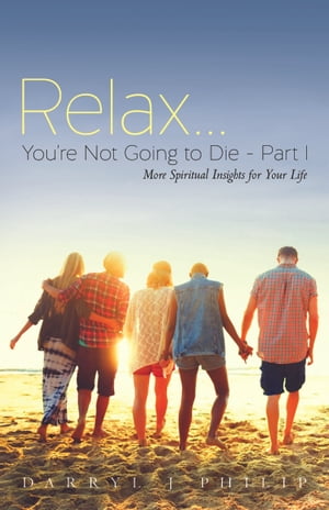 楽天楽天Kobo電子書籍ストアRelax...You're Not Going to Die - Part 1 More Spiritual Insights for Your Life【電子書籍】[ Darryl Philip ]