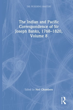 The Indian and Pacific Correspondence of Sir Joseph Banks, 1768?1820, Volume 8Żҽҡ[ Neil Chambers ]