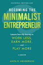 Becoming the Minimalist Entrepreneur Lessons from My Journey to Work Less, Earn More, and Play More - A Memoir【電子書籍】 Anita R. Henderson