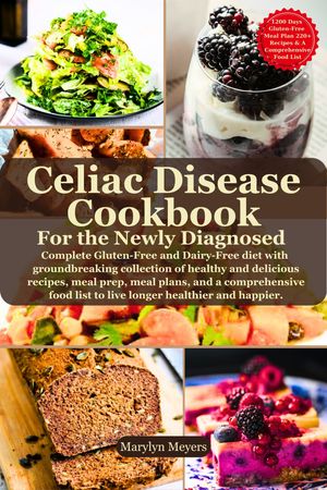 Celiac Disease Cookbook For the Newly Diagnosed Complete Gluten-Free and Dairy-Free diet with groundbreaking collection of healthy and delicious recipes, meal prep, meal plans, and a comprehensive food list to live longer healthier and h【電子書籍】