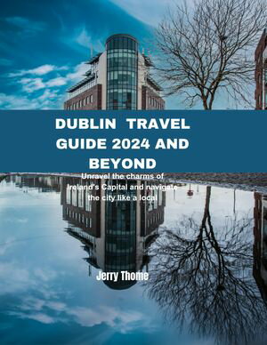 Dublin Travel Guide 2024 and Beyond Unravel the charms of Ireland's Capital and explore the city like a local【電子書籍】[ Jerry Thome ]