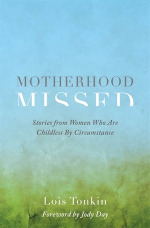 Motherhood Missed Stories from Women Who Are Childless by Circumstance