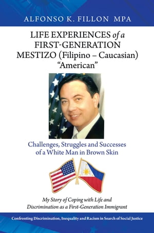 Life Experiences of a First-Generation Mestizo (Filipino ? Caucasian) “American” Challenges, Struggles and Successes of a White Man in Brown Skin