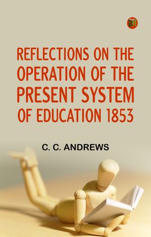 Reflections on the Operation of the Present System of Education 1853【電子書籍】[ C. C...