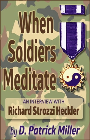 When Soldiers Meditate: an interview with Richard Strozzi Heckler【電子書籍】 D. Patrick Miller