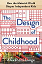 The Design of Childhood How the Material World Shapes Independent Kids【電子書籍】[ Ms...