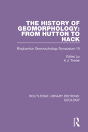The History of Geomorphology From Hutton to Hack: Binghamton Geomorphology Symposium 19【電子書籍】