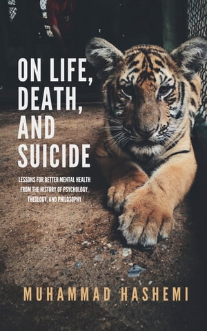 On Life, Death, and Suicide Lessons for Better Mental Health from the History of Psychology, Theology, and Philosophy【電子書籍】 Muhammad Hashemi