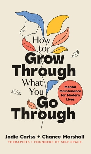 How to Grow Through What You Go Through Mental maintenance for modern lives【電子書籍】[ Jodie C..