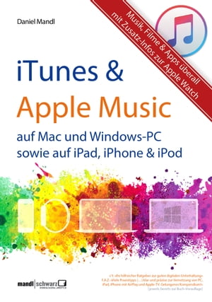 iTunes, Apple Music & mehr - Musik, Filme & Apps ?berall f?r Mac und Windows-PC sowie f?r iPad, iPhone & iPod / Zusatzinfos zur Apple Watch【電子書籍】[ Daniel Mandl ]