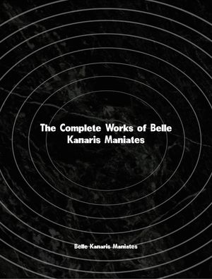 The Complete Works of Belle Kanaris Maniates