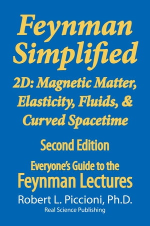 Feynman Simplified 2D: Magnetic Matter, Elasticity, Fluids, & Curved Spacetime