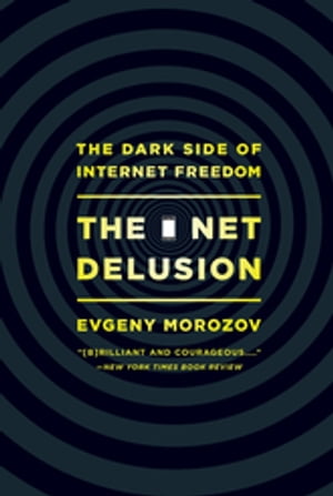 The Net Delusion The Dark Side of Internet Freedom