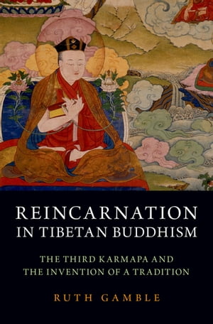 Reincarnation in Tibetan Buddhism The Third Karmapa and the Invention of a Tradition【電子書籍】[ Ruth Gamble ]