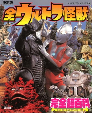 決定版　全ウルトラ怪獣　完全超百科　ウルトラQ～ウルトラマンパワード編【電子書籍】[ 講談社 ]