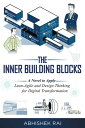 The Inner Building Blocks A Novel to Apply Lean-Agile and Design Thinking for Digital Transformation【電子書籍】 Abhishek Rai