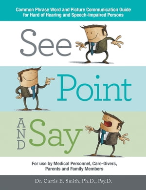 See, Point, and Say Common Phrase Word and Picture Communication Guide for Hard-Of-Hearing and Speech-Impaired PersonsŻҽҡ[ Curtis E. Smith Ph.D. Psy.D. ]