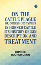 On the cattle plague: or Contagious typhus in horned cattle. Its history origin ...