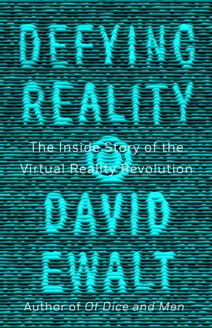 Defying Reality The Inside Story of the Virtual Reality Revolution【電子書籍】[ David M. Ewalt ]