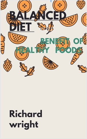 Balanced diet Benefits of healthy food【電子書籍】[ Richard Wright ]