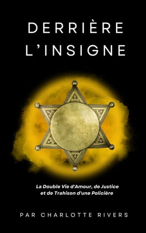 Derri?re l'Insigne : la Double Vie d'Amour, de Justice et de Trahison d'une Polici?re