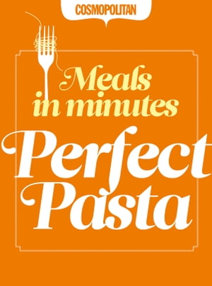 Cosmopolitan: Perfect Pasta: Quick & Easy After-Work Recipes