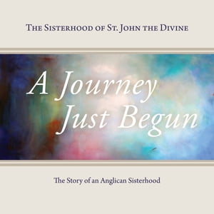 A Journey Just Begun The Story of an Anglican Sisterhood