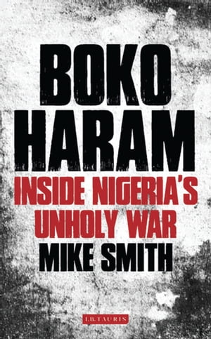 Boko Haram Inside Nigeria's Unholy WarŻҽҡ[ Mike Smith ]