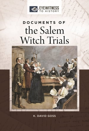 Documents of the Salem Witch Trials【電子書籍】[ K. David Goss ]