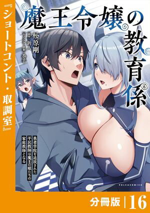 魔王令嬢の教育係〜勇者学院を追放された平民教師は魔王の娘たちの家庭教師となる〜【分冊版】16 (ポルカコミックス)