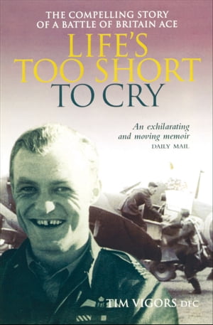 Life's Too Short to Cry The Compelling Story of a Battle of Britain Ace