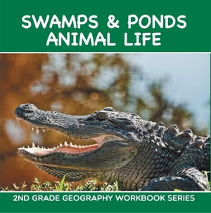 Swamps Ponds Animal Life : 2nd Grade Geography Workbook Series Second Grade Books【電子書籍】 Baby Professor