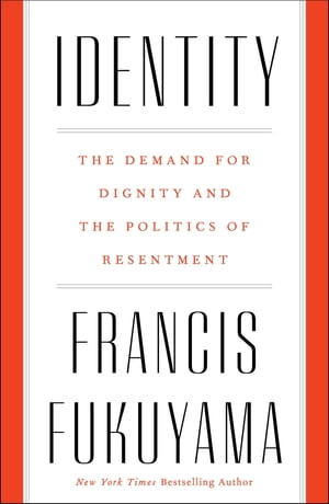 Identity The Demand for Dignity and the Politics of Resentment