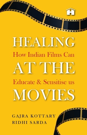 Healing at the Movies How Indian Films Can Educate and Sensitise Us【電子書籍】 Gajra Kottary