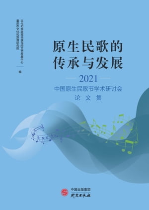 原生民歌的传承与发展：2021中国原生民歌节学术研讨会论文集