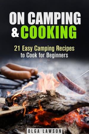 On Camping & Cooking: 21 Easy Camping Recipes to Cook for Beginners