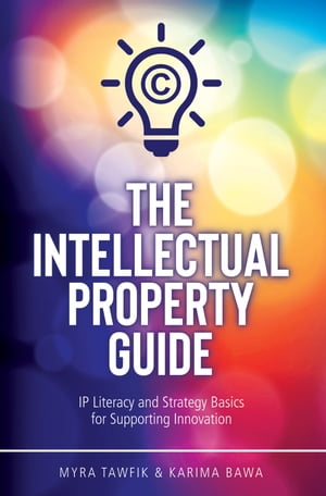 The Intellectual Property Guide IP Literacy and Strategy Basics for Supporting Innovation