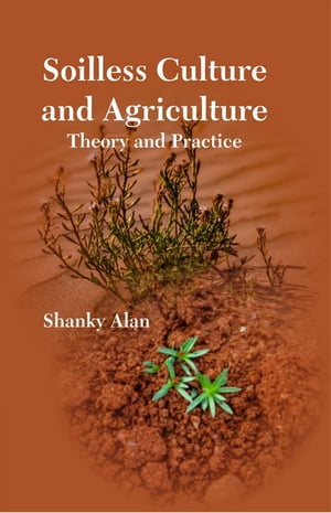 Soilless Culture and Agriculture Theory and PracticeŻҽҡ[ Shanky Alan ]
