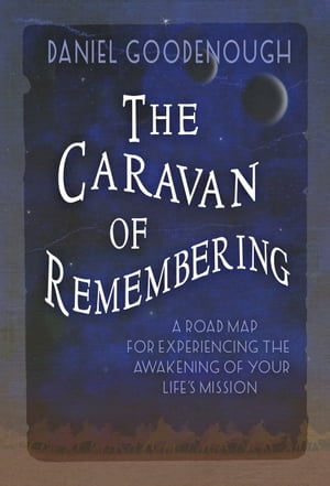 The Caravan of Remembering A Road Map for Experiencing the Awakening of your Life's Mission【電..